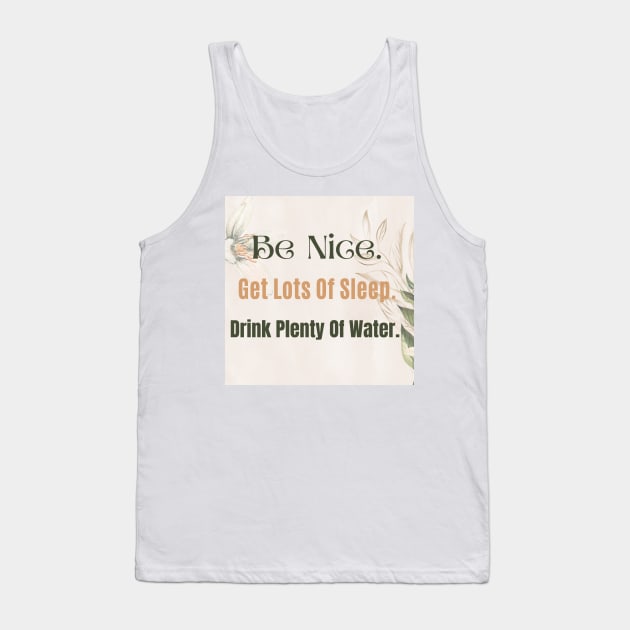 Be Nice. Get Lots Of Sleep. Drink Plenty Of Water. Tank Top by Zinoo